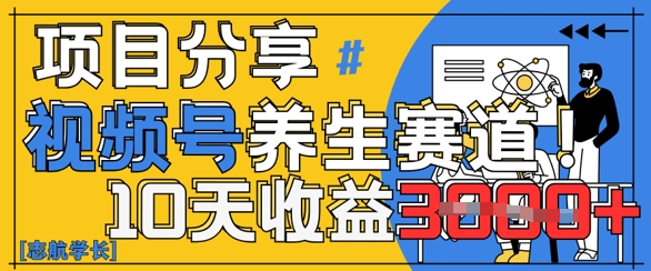 视频号养生赛道原创玩法，详细教程，10天收益3k-网创资源
