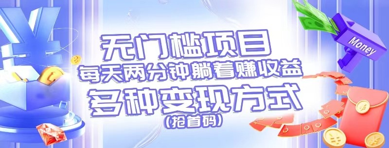 零门槛新项目，每天花费2分钟平躺着盈利，多种多样盈利方法（抢首码）-网创资源