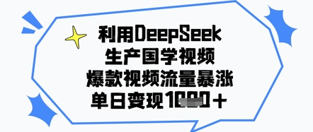 利用DeepSeek生产国学视频，爆款视频流量暴涨，单日变现几张-网创资源