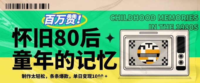 百万赞！利用复刻80年代童年回忆杀，条条爆款，单日变现几张-网创资源