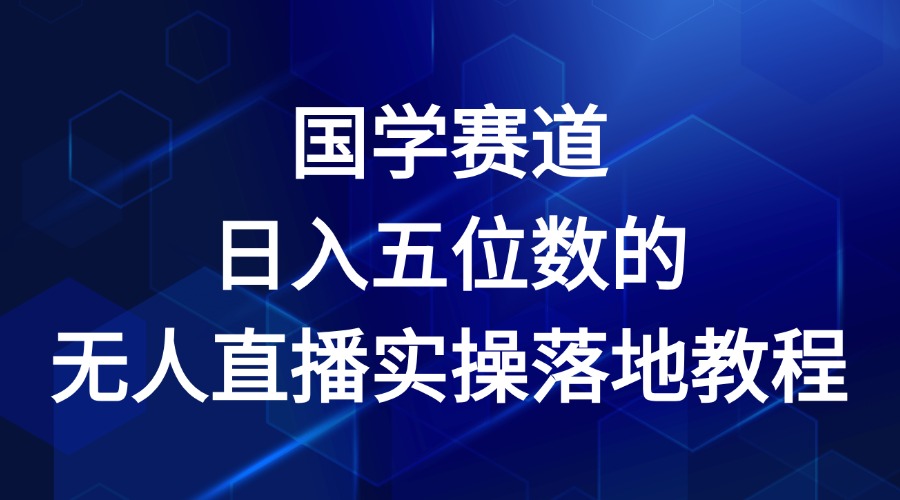 国学经典跑道-2024年日入五位数无人直播实际操作落地式实例教程-网创资源