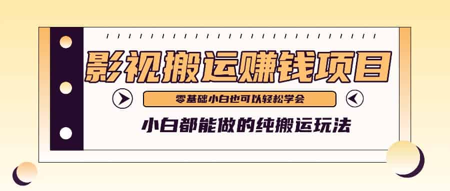 教你如何实际操作影视剧运送新项目，新手都可以做零基础还能赚钱-网创资源