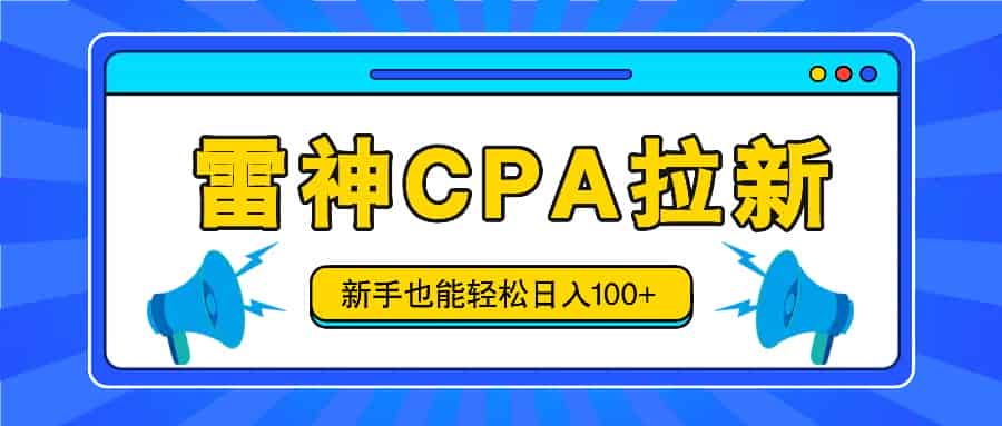 雷神拉新活动项目，操作简单，新手也能轻松日入100+【视频教程+后台开通】-网创资源