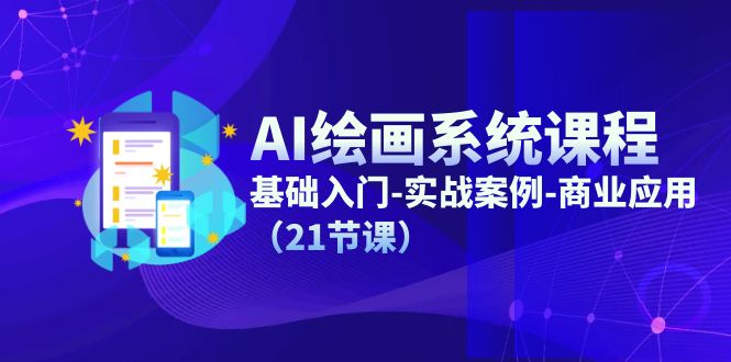 AI美术绘画系统课程，基础入门-实战案例-商用化（21堂课）-网创资源