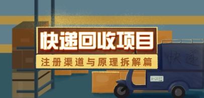 快递回收项目拆解_注册渠道与全流程原理解析-网创资源