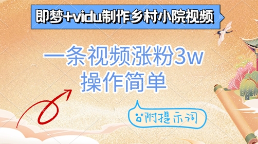 即梦+vidu制作乡村小院视频，一条视频涨粉3w，操作简单，附提示词-网创资源
