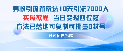 男粉引流新玩法10天引流7000人当日变现四位数可复制可批量0封号-网创资源