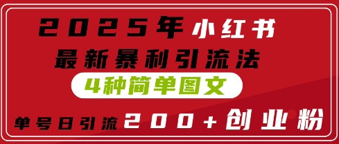 2025年小红书最新暴利引流法，4种简单图文，单号日引流200+创业粉(附无脑抄模板)-网创资源