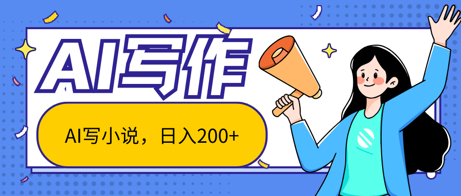 AI智能一键写小说，日入200+，不限制人群新手小白均可操作-网创资源