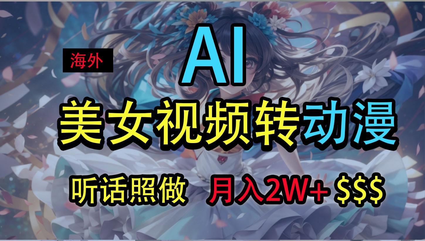 海外美女视频变动漫，月入2万+，无脑操作秘籍-网创资源