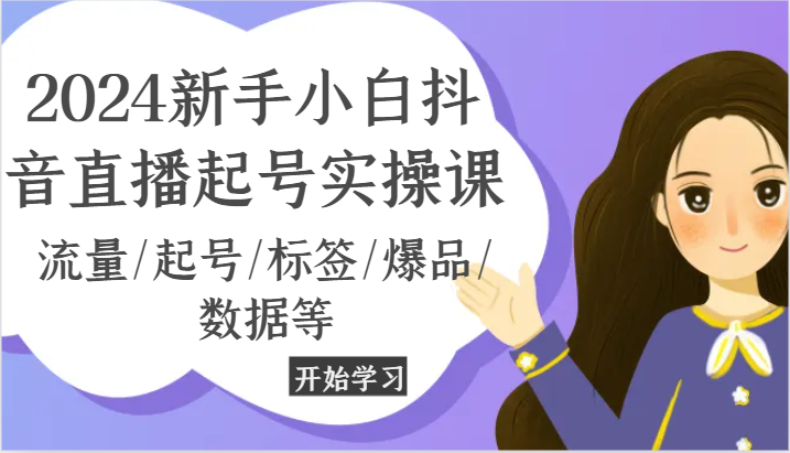 2024新手入门抖音直播间养号实操课，总流量/养号/标识/爆款/信息等-网创资源