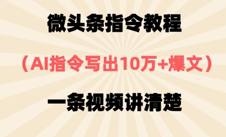 微头条指令教程，AI指令写出10万+爆文，每天多挣2张+-网创资源
