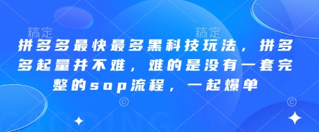 拼多多最快最多黑科技玩法，拼多多起量并不难，难的是没有一套完整的sop流程，一起爆单!-网创资源