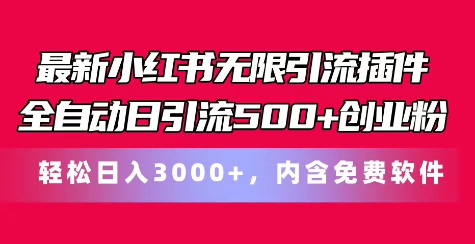 全新小红书的无尽引流方法软件自动式日引流方法500 自主创业粉 轻轻松松日入3000 ，含有专业软件-网创资源