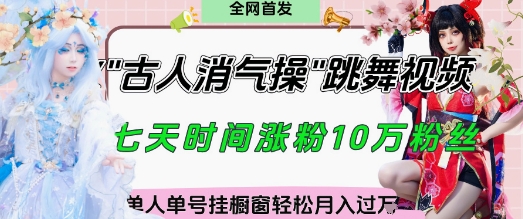 爆火“古人消气养生操”实战拆解，找准视频风口轻松起号，挂橱窗卖货月入过W-网创资源