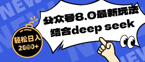 公众号最新玩法8.0，结合DeepSeek写公众号最新爆文，操作简单轻松日入数张-网创资源