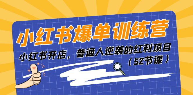 小红书爆单训练营，小红书开店，普通人逆袭的红利项目（52节课）-网创资源