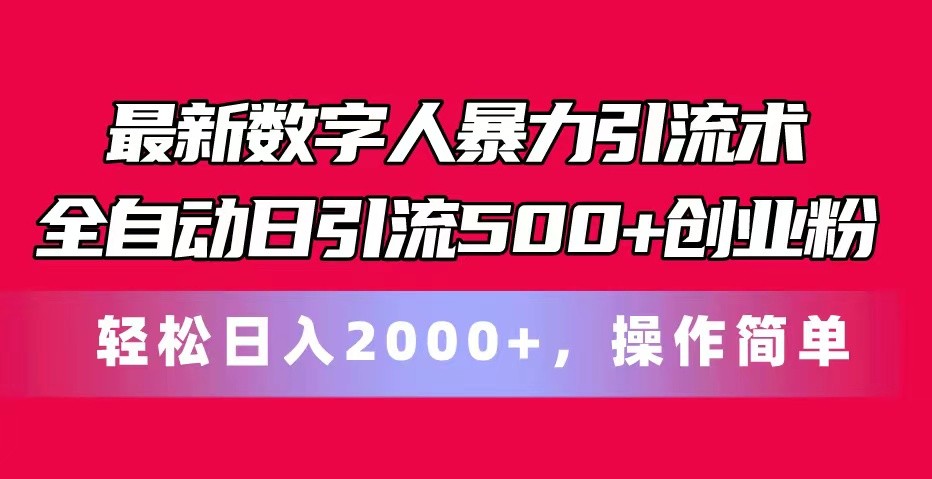 最新数字人暴力引流术全自动日引流500+创业粉轻松日入2000+，操作简单-网创资源