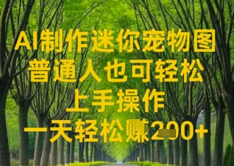 AI制作迷你宠物图，普通人也可轻松操作上手操作，一天轻松收益2张-网创资源