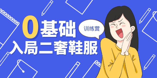 0基础入局二奢鞋服训练营，十二年奢侈品创业导师分享（20节课）-网创资源