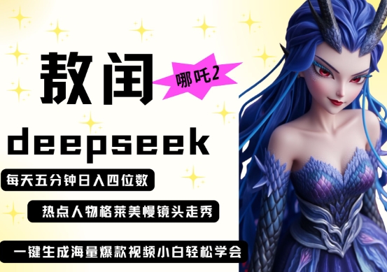 deepseek+哪吒2敖润姑姑走秀+爆款视频，起号快，爆款多，每天五分钟，日入四位数-网创资源
