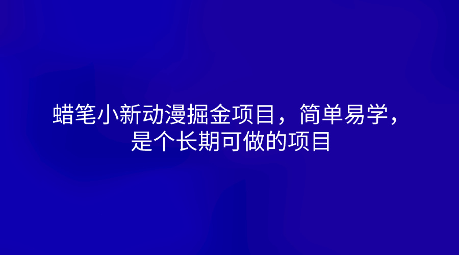 蜡笔小新动漫掘金项目，简单易学，是个长期可做的项目-网创资源