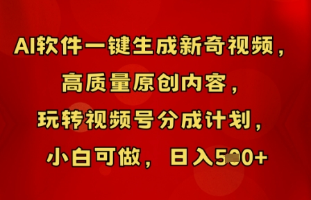 AI软件一键生成新奇视频，高质量原创内容，玩转视频号分成计划，小白可做，日入5张-网创资源