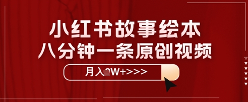 小红书故事绘本，八分钟一条原创爆款，宝妈，学生党也能靠这个副业月入过W+保姆级教程-网创资源
