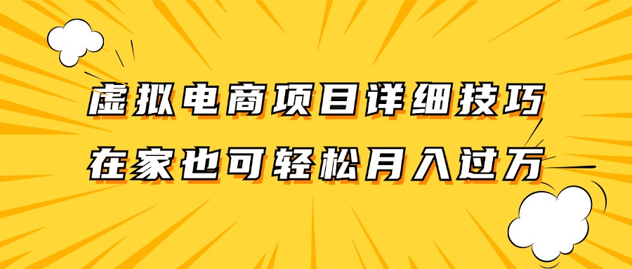 虚拟电商项目详细技巧拆解，保姆级教程，在家也可以轻松月入过万。-网创资源