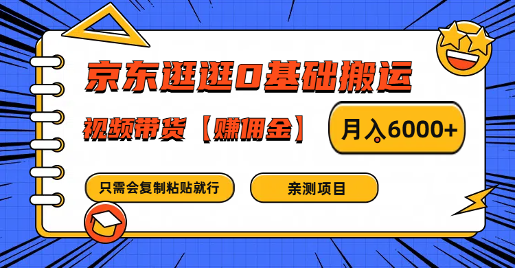 京东逛逛0基础搬运、视频带货赚佣金月入6000+ 只需要会复制粘贴就行-网创资源
