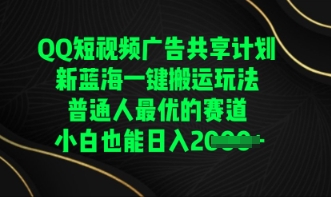 QQ短视频广告共享计划，一键搬运玩法，普通人最优的赛道轻松日入数张-网创资源