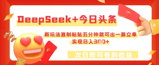 DeepSeek+今日头条，新玩法复制粘贴五分钟就可出一篇文章，实现日入3张-网创资源