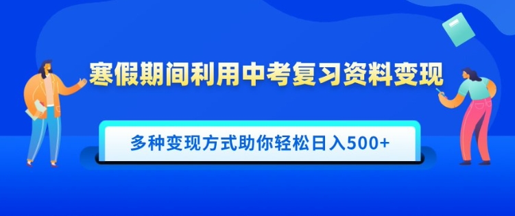 寒假期间利用中考复习资料变现，一部手机即可操作，多种变现方式助你轻松日入多张-网创资源