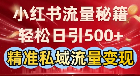 小红书流量秘籍：轻松日引500+精准私域流量变现-网创资源
