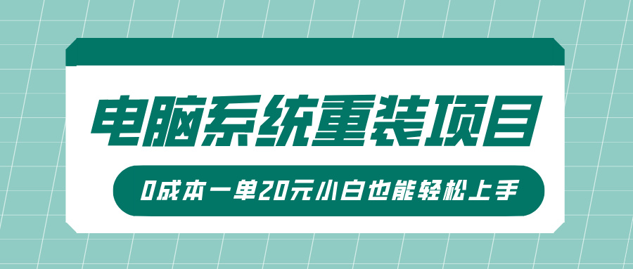 电脑系统重装项目，傻瓜式操作，0成本一单20元小白也能轻松上手-网创资源