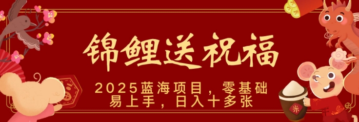 2025蓝海赛道锦鲤送祝福，保姆级教学，新跑法，小白也能轻松上手，可矩阵操作-网创资源