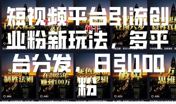 短视频平台引流创业粉新玩法，多平台分发，日引100粉-网创资源