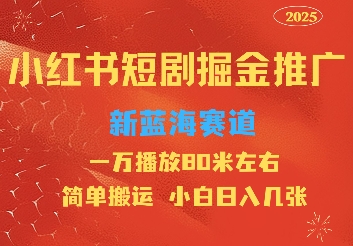 小红书短剧推广，蓝海新赛道，一万播放80元左右，简单搬运适合小白日入几张-网创资源