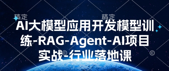 AI大模型应用开发​模型训练-RAG-Agent-AI项目实战-行业落地课-网创资源