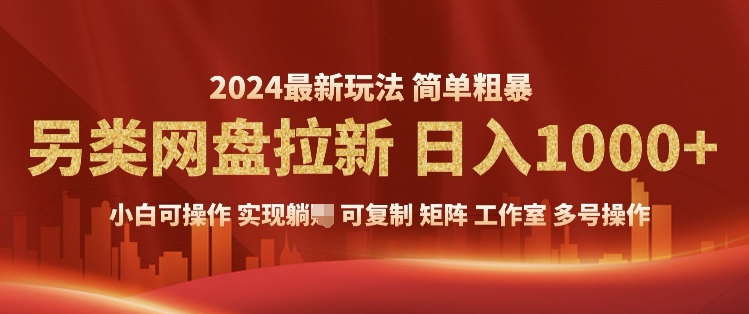 2024暴利长期实现躺挣，另类网盘拉新，简单发视频泛流拉新变现，适合个人矩阵工作室轻松日入多张-网创资源