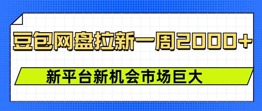 豆包网盘拉新，一周2k，新平台新机会-网创资源