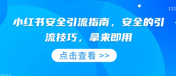 小红书安全引流指南，安全的引流技巧，拿来即用-网创资源