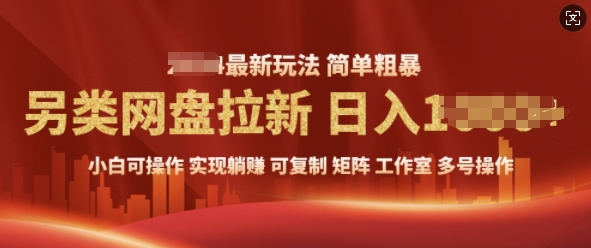2025暴利长期实现躺Z，另类网盘拉新，简单发视频泛流拉新变现， 轻松日入多张-网创资源
