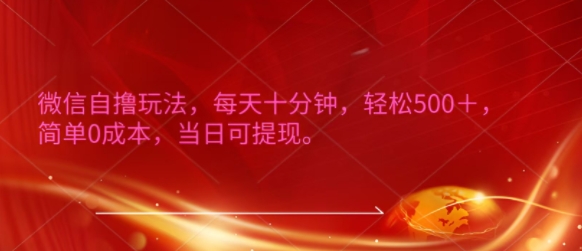 微信自撸玩法，每天十分钟，轻松几张，简单0成本，当日可提现-网创资源