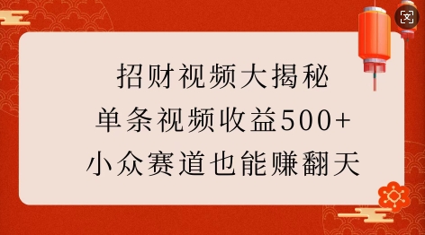 招财视频大揭秘：单条视频收益500+，小众赛道也能挣翻天!-网创资源