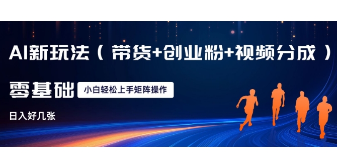 AI新玩法(带货+创业粉+视频分成)，三分钟一条视频，日入多张，可矩阵操作，小白也能轻松上手-网创资源