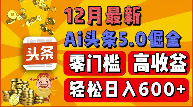12月最新：ai头条5.0掘金项目，零门槛高收益，一键生成爆款文章，新手小白也能实现日入几张-网创资源