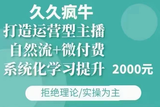 久久疯牛·自然流+微付费(12月23更新)打造运营型主播，包11月+12月-网创资源