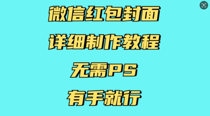 微信红包封面详细制作教程，无需PS，有手就行-网创资源