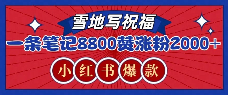 一条笔记8800+赞，涨粉2000+，火爆小红书雪地写祝福玩法-网创资源
